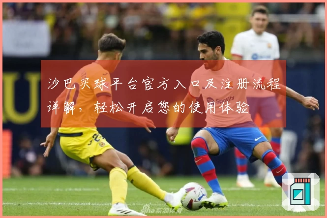 沙巴买球平台官方入口及注册流程详解，轻松开启您的使用体验